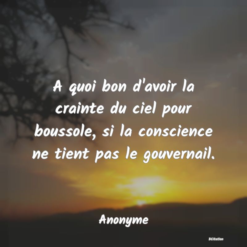 image de citation: A quoi bon d'avoir la crainte du ciel pour boussole, si la conscience ne tient pas le gouvernail.