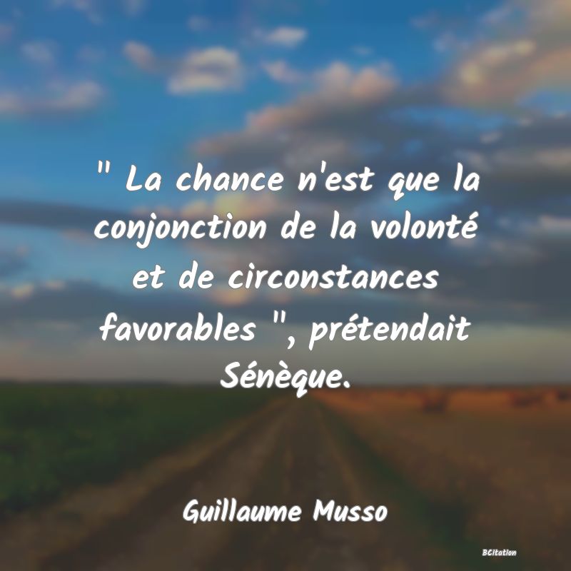 image de citation:   La chance n'est que la conjonction de la volonté et de circonstances favorables  , prétendait Sénèque.