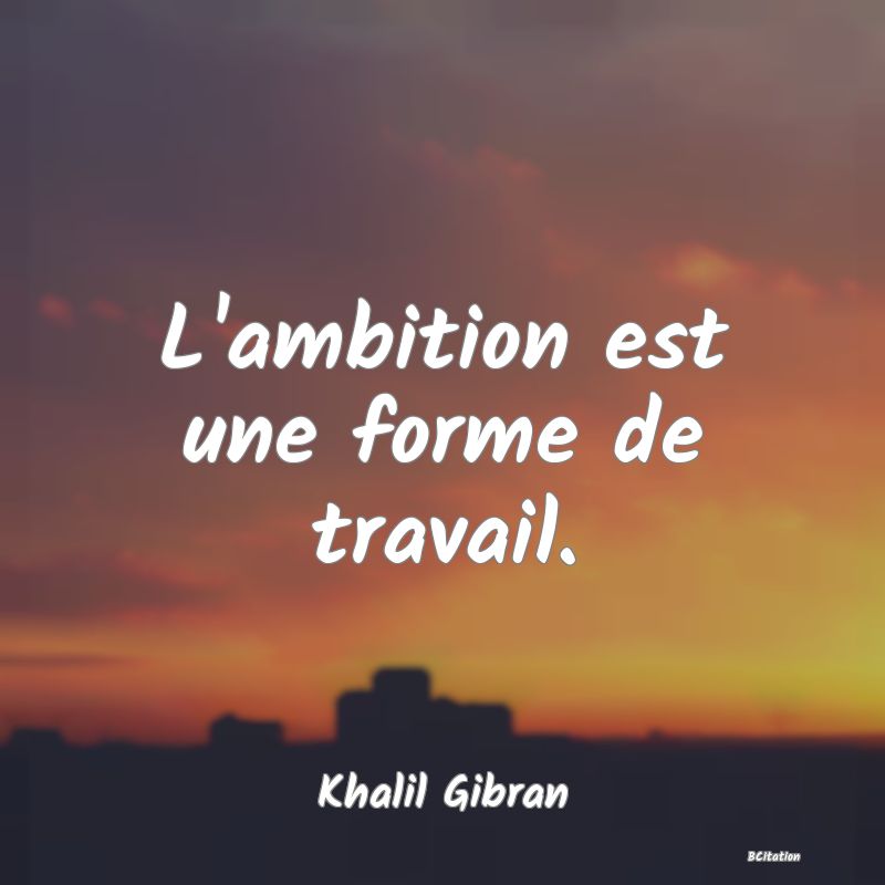 image de citation: L'ambition est une forme de travail.
