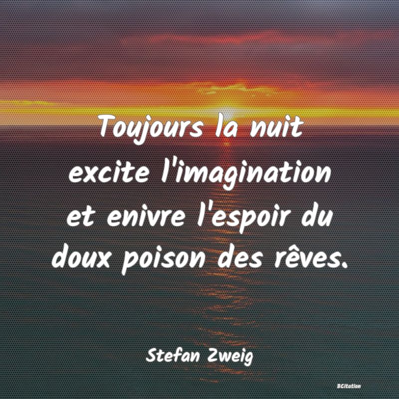 image de citation: Toujours la nuit excite l'imagination et enivre l'espoir du doux poison des rêves.