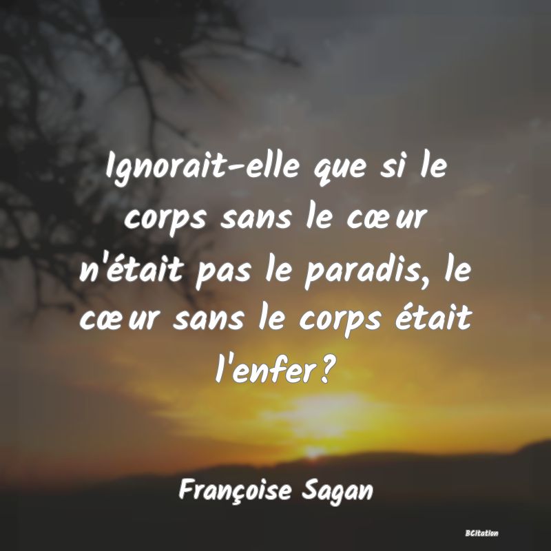 image de citation: Ignorait-elle que si le corps sans le cœur n'était pas le paradis, le cœur sans le corps était l'enfer?