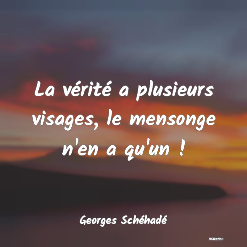 image de citation: La vérité a plusieurs visages, le mensonge n'en a qu'un !