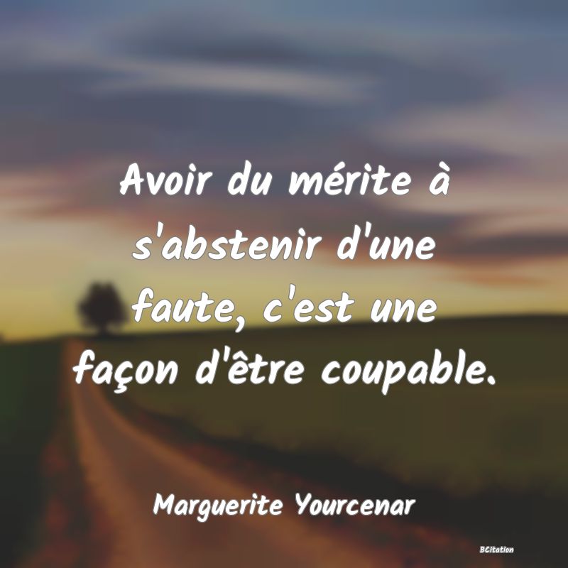 image de citation: Avoir du mérite à s'abstenir d'une faute, c'est une façon d'être coupable.