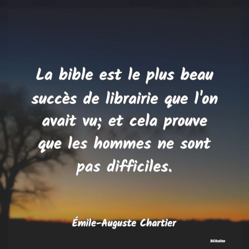 image de citation: La bible est le plus beau succès de librairie que l'on avait vu; et cela prouve que les hommes ne sont pas difficiles.