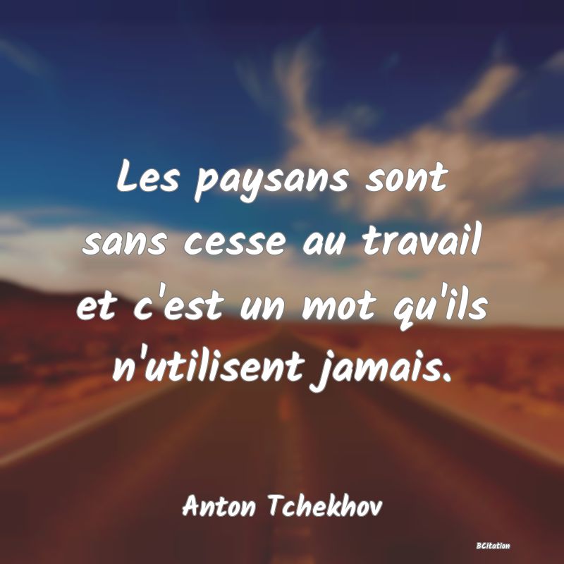 image de citation: Les paysans sont sans cesse au travail et c'est un mot qu'ils n'utilisent jamais.