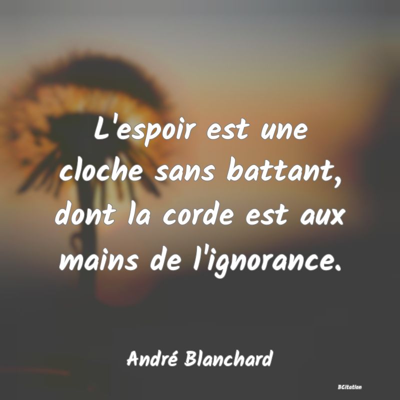 image de citation: L'espoir est une cloche sans battant, dont la corde est aux mains de l'ignorance.