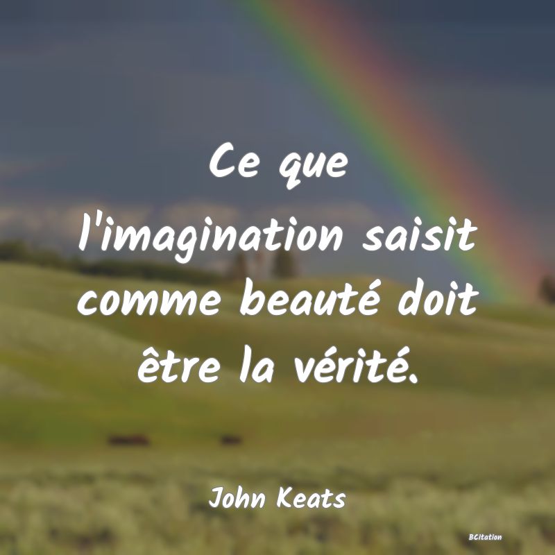 image de citation: Ce que l'imagination saisit comme beauté doit être la vérité.