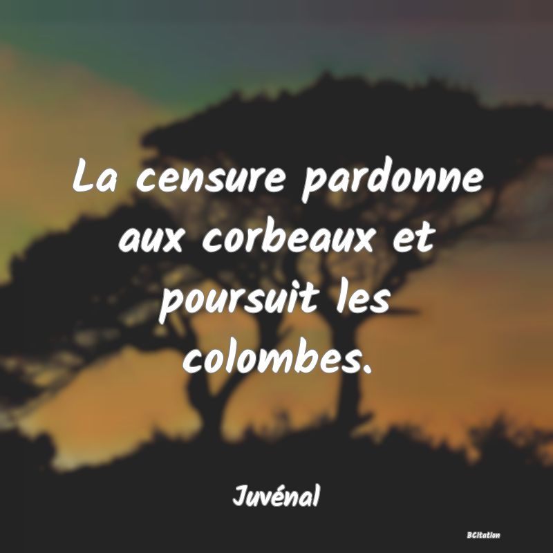 image de citation: La censure pardonne aux corbeaux et poursuit les colombes.