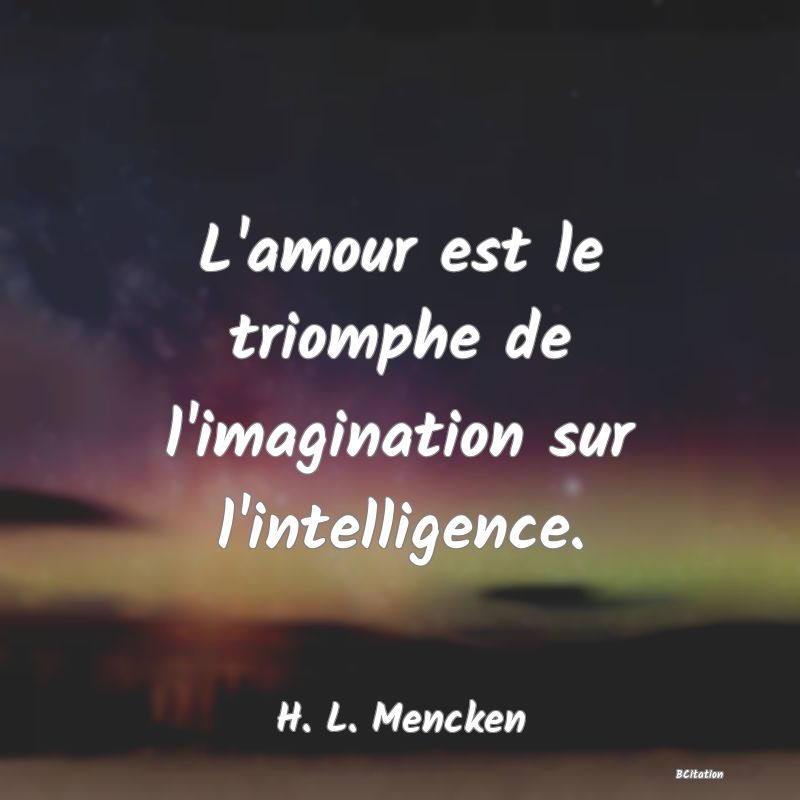 image de citation: L'amour est le triomphe de l'imagination sur l'intelligence.