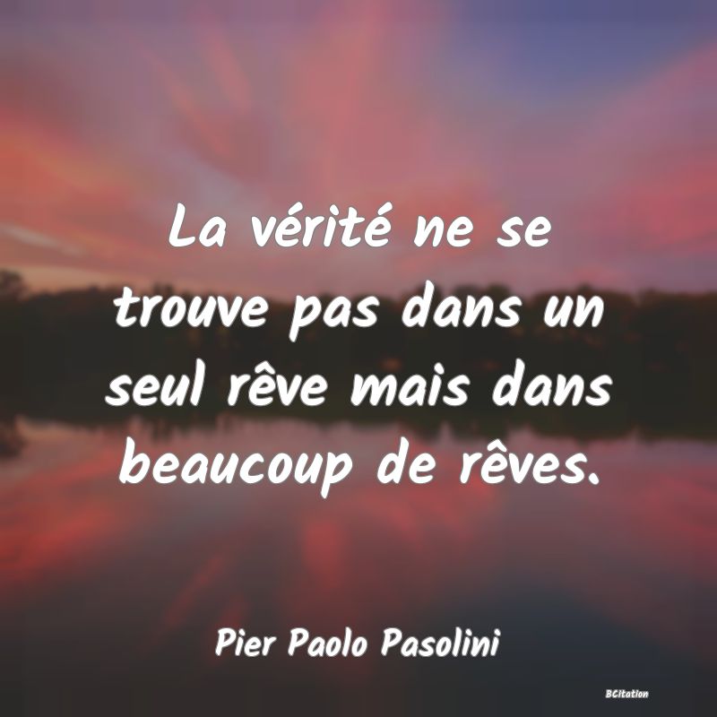 image de citation: La vérité ne se trouve pas dans un seul rêve mais dans beaucoup de rêves.