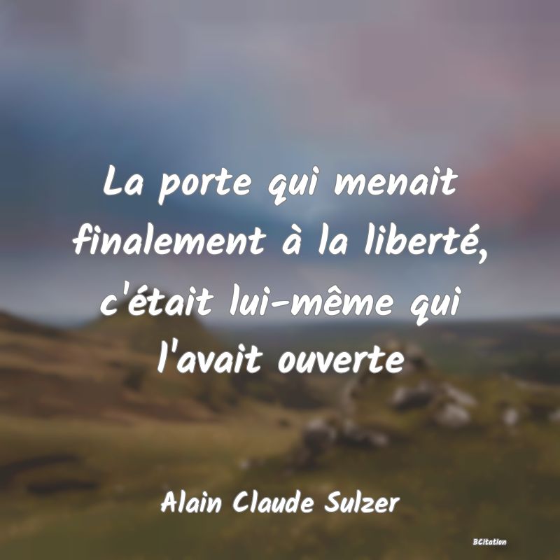 image de citation: La porte qui menait finalement à la liberté, c'était lui-même qui l'avait ouverte