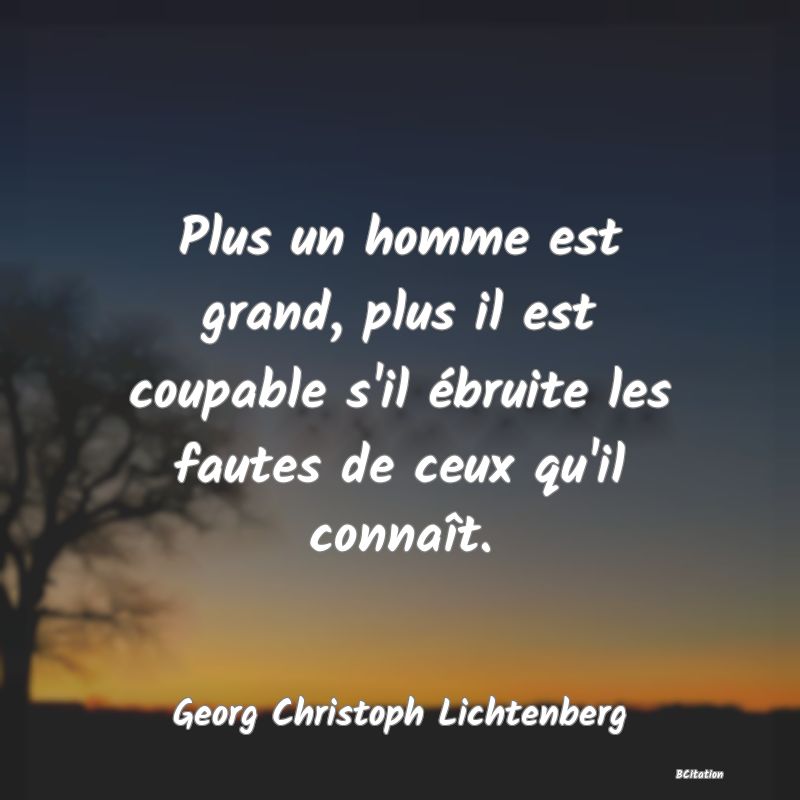 image de citation: Plus un homme est grand, plus il est coupable s'il ébruite les fautes de ceux qu'il connaît.