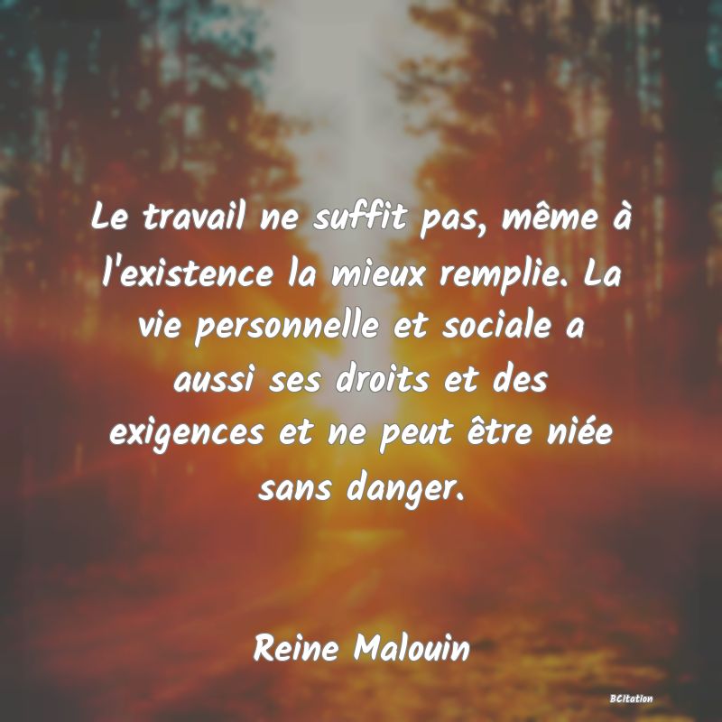 image de citation: Le travail ne suffit pas, même à l'existence la mieux remplie. La vie personnelle et sociale a aussi ses droits et des exigences et ne peut être niée sans danger.