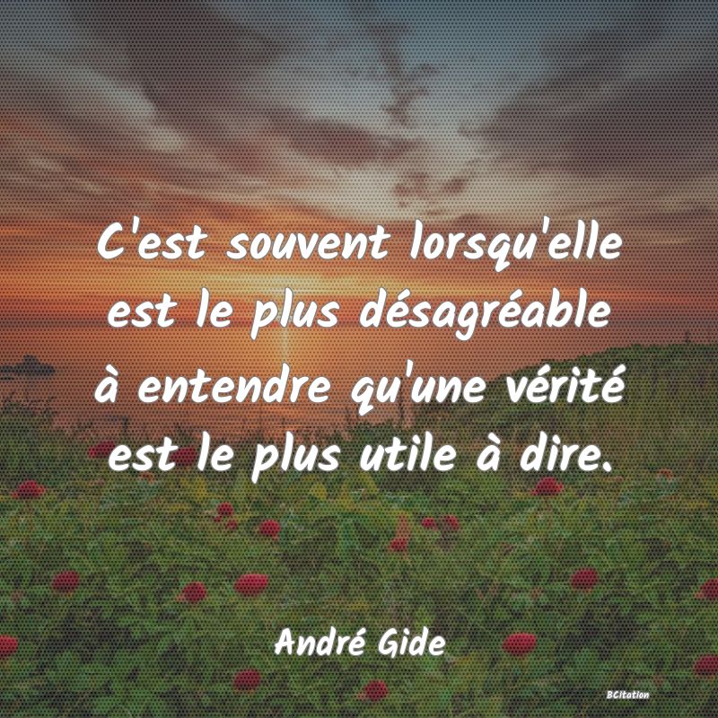 image de citation: C'est souvent lorsqu'elle est le plus désagréable à entendre qu'une vérité est le plus utile à dire.