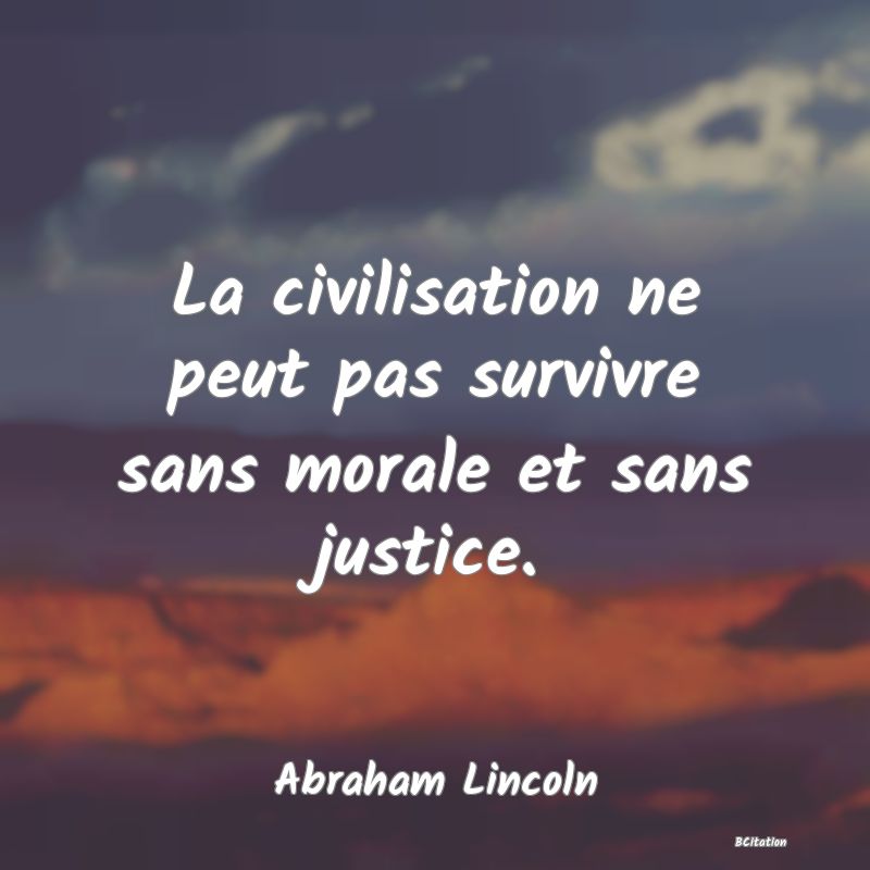 image de citation: La civilisation ne peut pas survivre sans morale et sans justice.