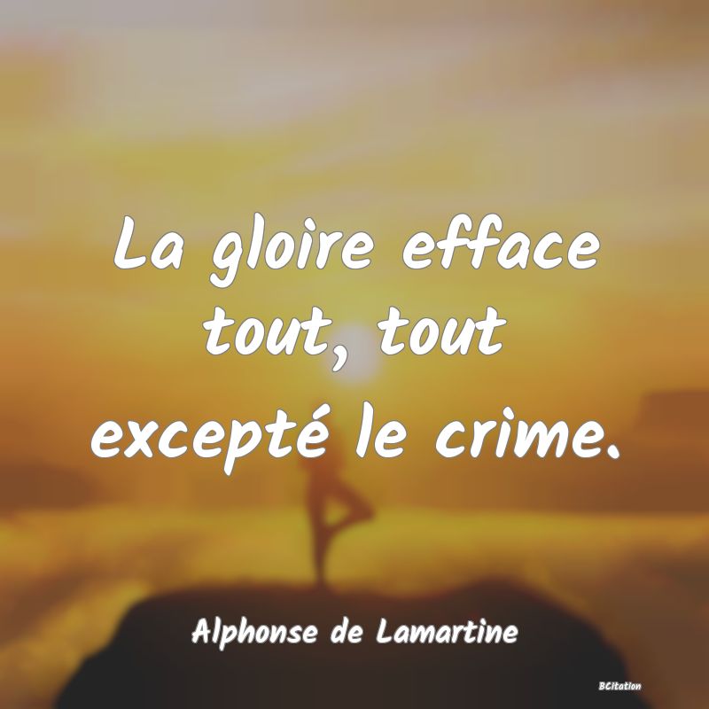 image de citation: La gloire efface tout, tout excepté le crime.