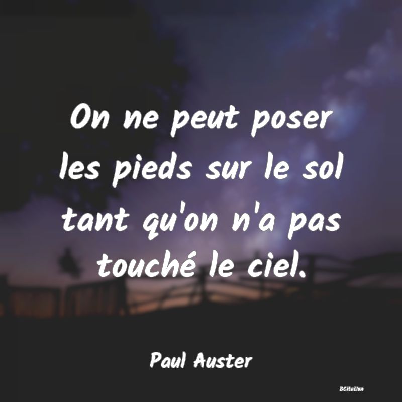 image de citation: On ne peut poser les pieds sur le sol tant qu'on n'a pas touché le ciel.