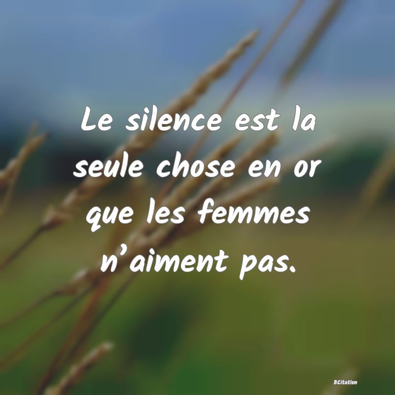 image de citation: Le silence est la seule chose en or que les femmes n’aiment pas.