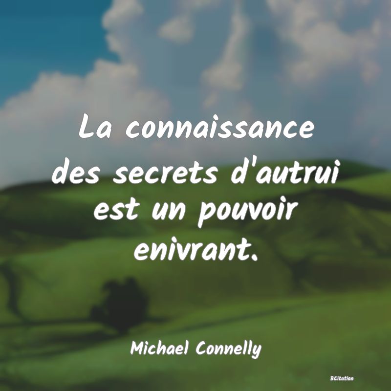 image de citation: La connaissance des secrets d'autrui est un pouvoir enivrant.