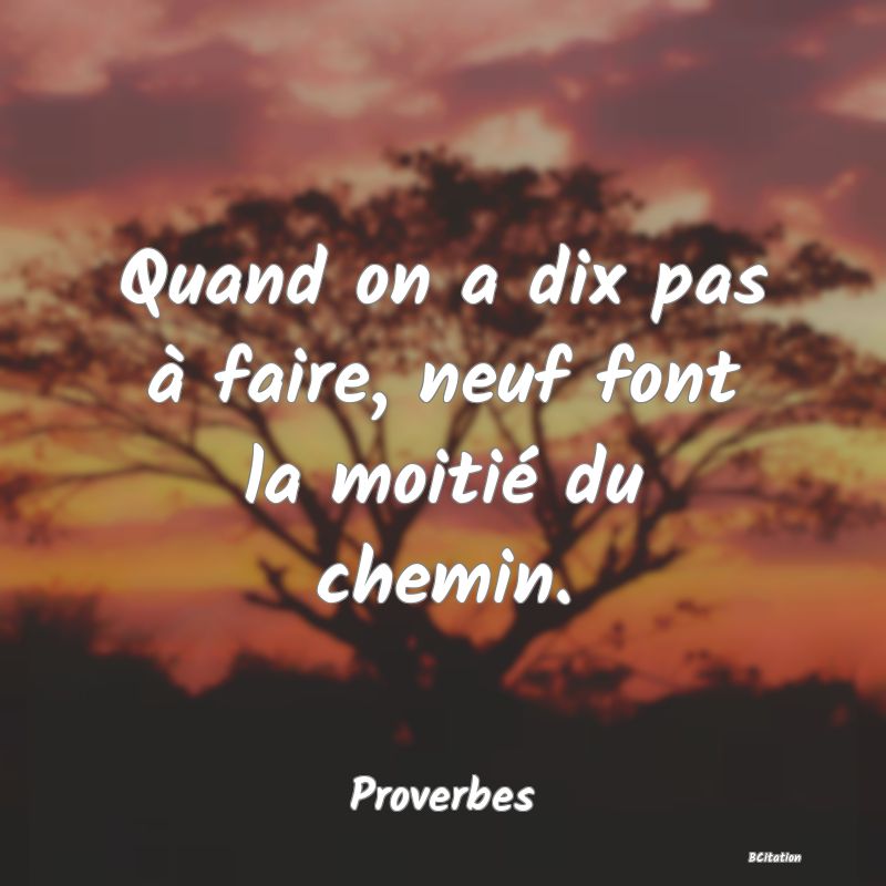 image de citation: Quand on a dix pas à faire, neuf font la moitié du chemin.