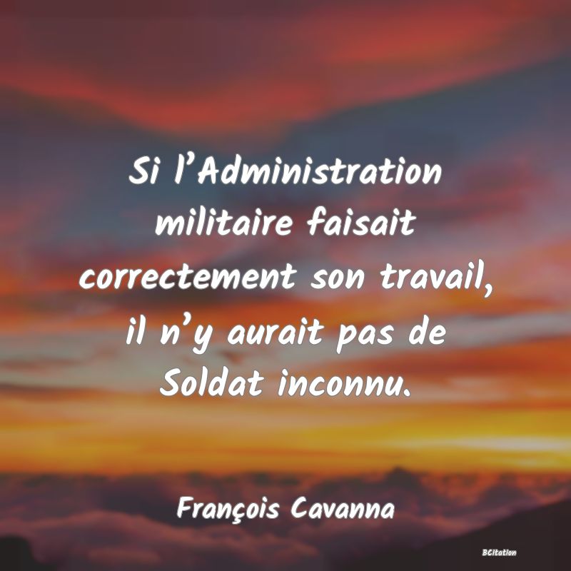 image de citation: Si l’Administration militaire faisait correctement son travail, il n’y aurait pas de Soldat inconnu.