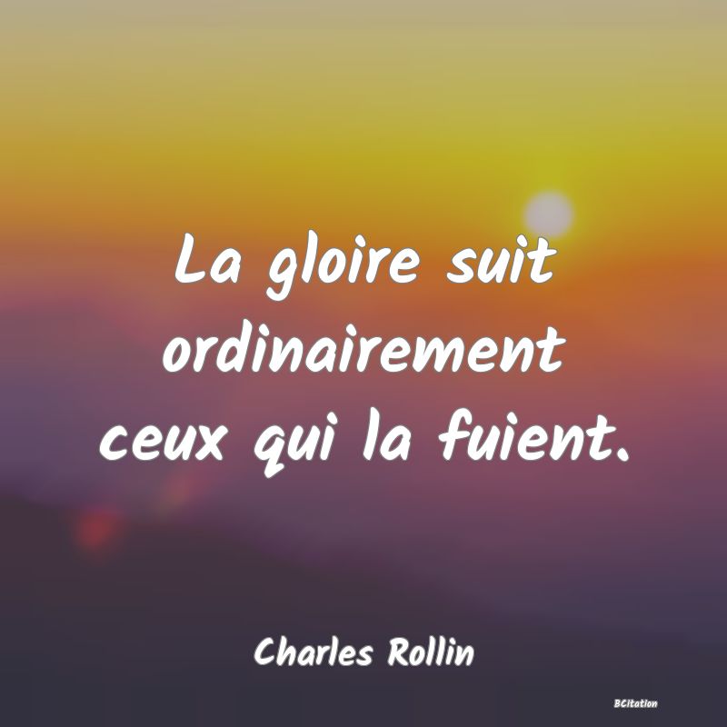 image de citation: La gloire suit ordinairement ceux qui la fuient.