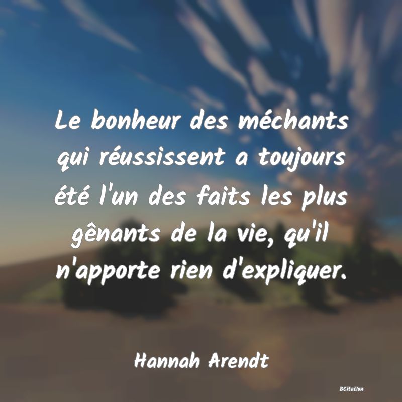 image de citation: Le bonheur des méchants qui réussissent a toujours été l'un des faits les plus gênants de la vie, qu'il n'apporte rien d'expliquer.