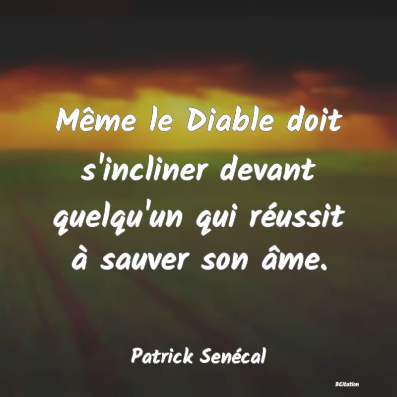 image de citation: Même le Diable doit s'incliner devant quelqu'un qui réussit à sauver son âme.