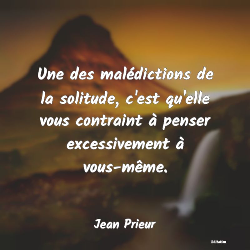 image de citation: Une des malédictions de la solitude, c'est qu'elle vous contraint à penser excessivement à vous-même.