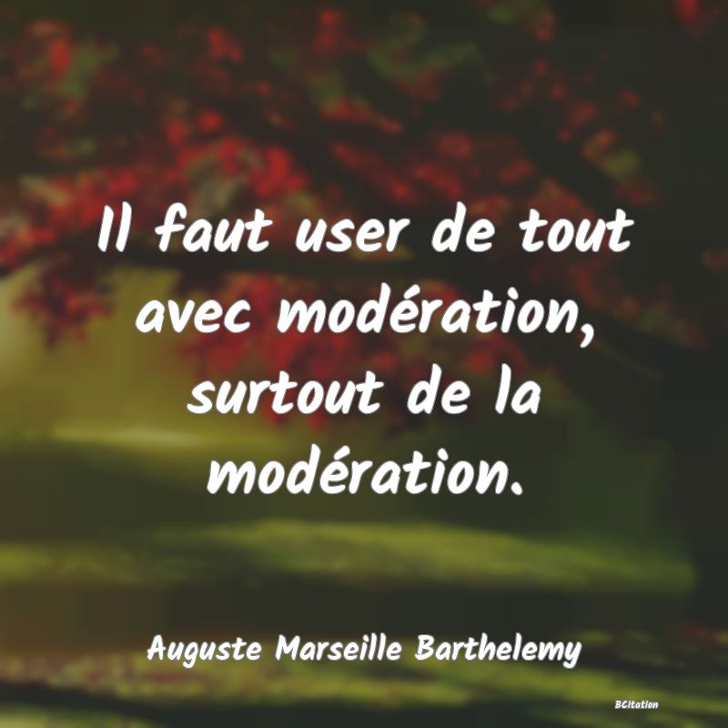 image de citation: Il faut user de tout avec modération, surtout de la modération.