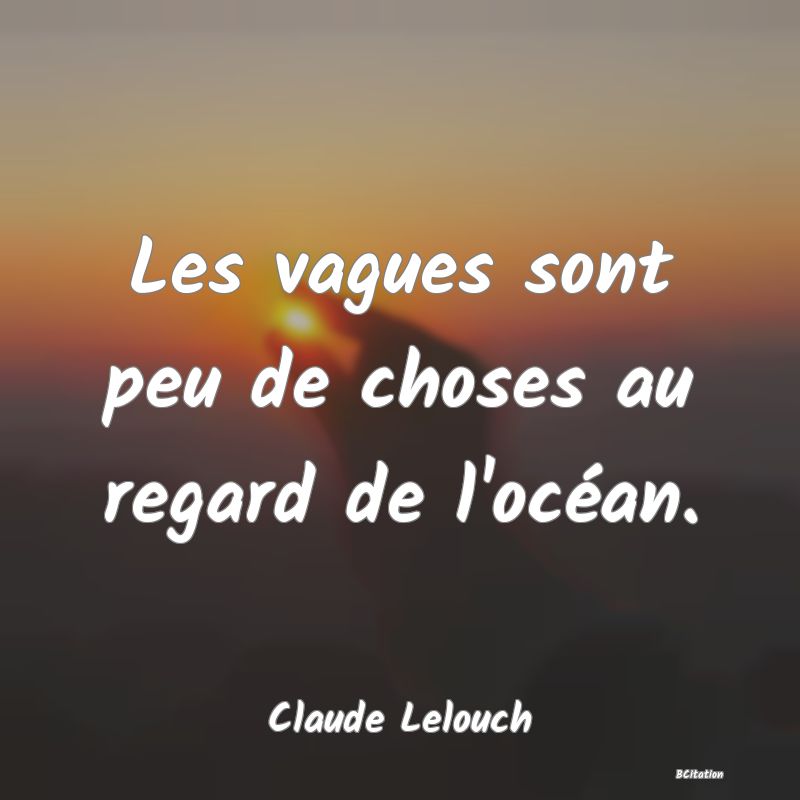 image de citation: Les vagues sont peu de choses au regard de l'océan.