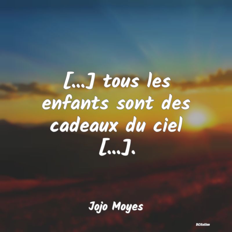 image de citation: [...] tous les enfants sont des cadeaux du ciel [...].