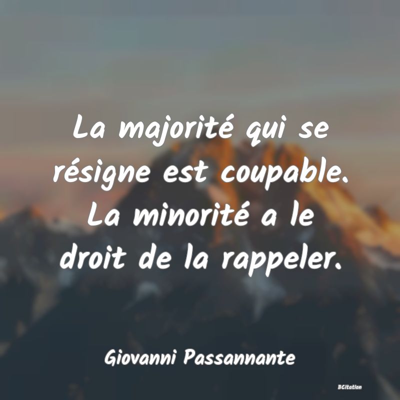 image de citation: La majorité qui se résigne est coupable. La minorité a le droit de la rappeler.