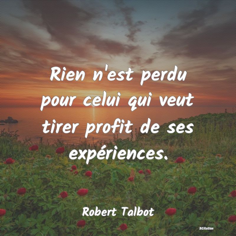 image de citation: Rien n'est perdu pour celui qui veut tirer profit de ses expériences.