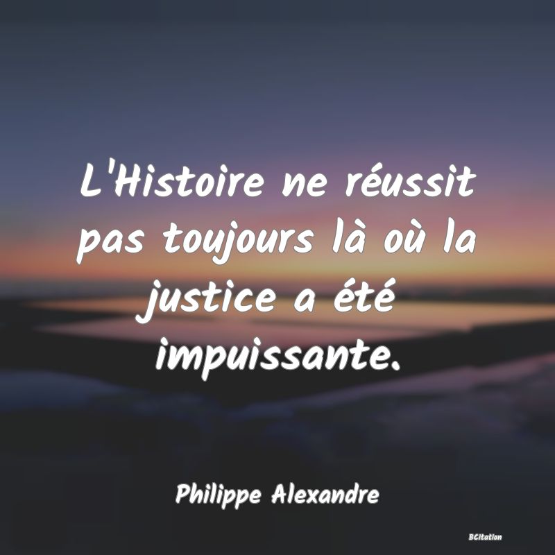 image de citation: L'Histoire ne réussit pas toujours là où la justice a été impuissante.