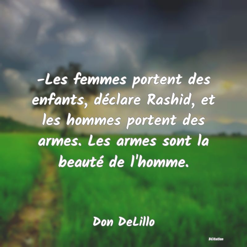 image de citation: -Les femmes portent des enfants, déclare Rashid, et les hommes portent des armes. Les armes sont la beauté de l'homme.