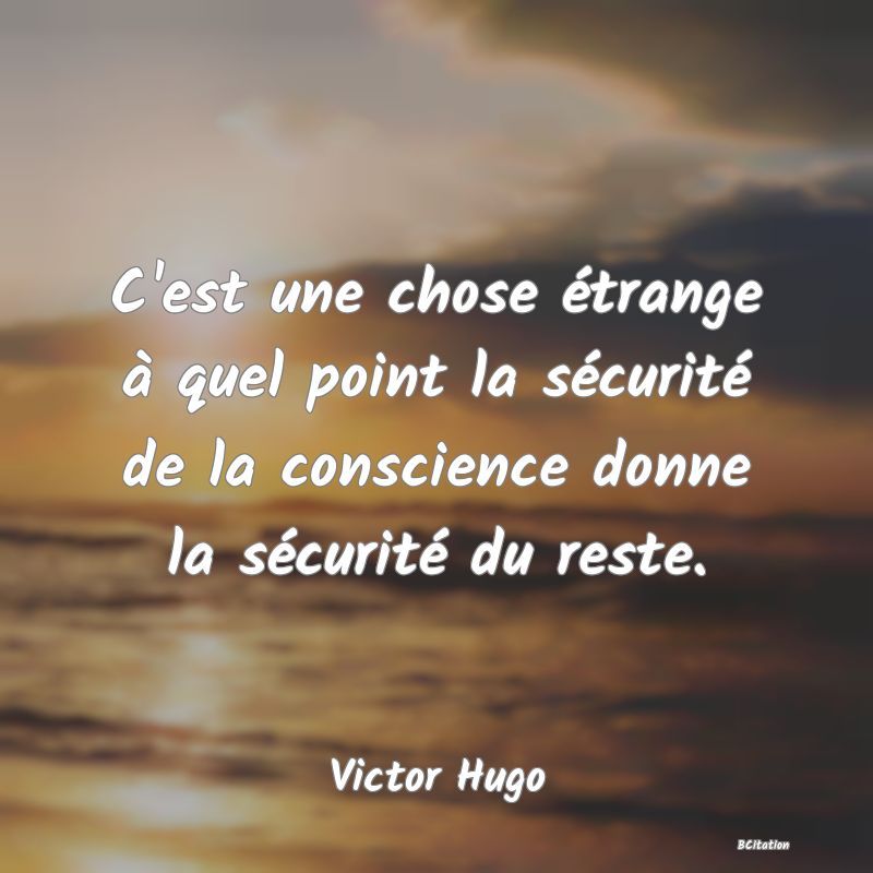 image de citation: C'est une chose étrange à quel point la sécurité de la conscience donne la sécurité du reste.