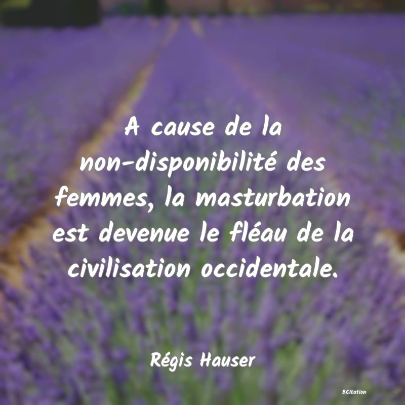 image de citation: A cause de la non-disponibilité des femmes, la masturbation est devenue le fléau de la civilisation occidentale.