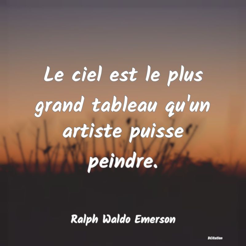 Belle Citation - Le ciel est le plus grand tableau qu'un artiste puisse peindre. - Ralph Waldo Emerson