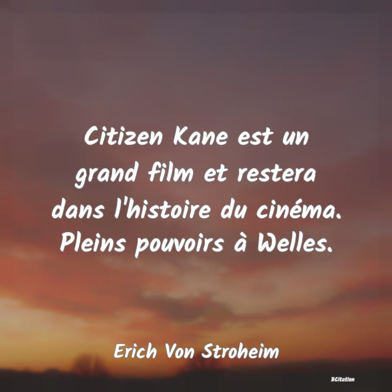 image de citation: Citizen Kane est un grand film et restera dans l'histoire du cinéma. Pleins pouvoirs à Welles.