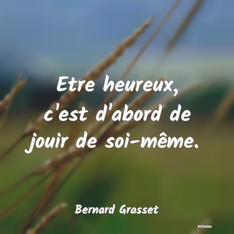 image de citation: Etre heureux, c'est d'abord de jouir de soi-même.