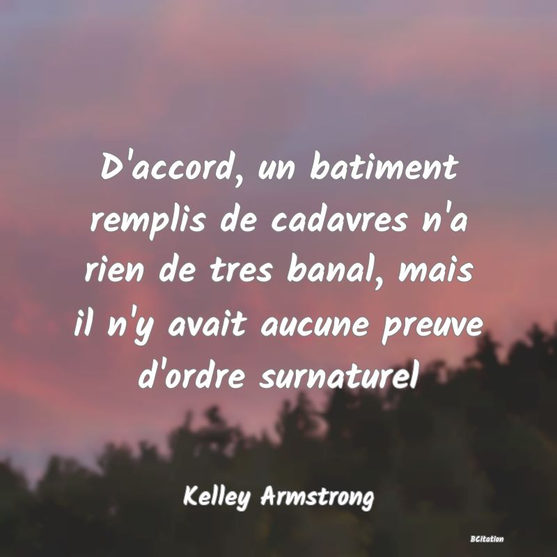 image de citation: D'accord, un batiment remplis de cadavres n'a rien de tres banal, mais il n'y avait aucune preuve d'ordre surnaturel