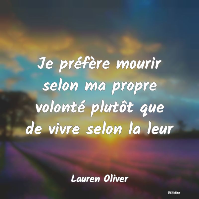 image de citation: Je préfère mourir selon ma propre volonté plutôt que de vivre selon la leur