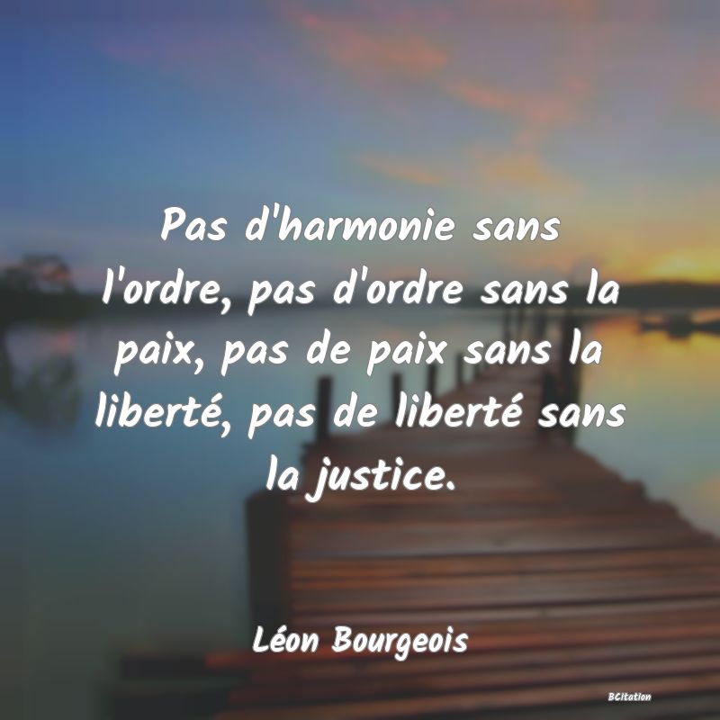 image de citation: Pas d'harmonie sans l'ordre, pas d'ordre sans la paix, pas de paix sans la liberté, pas de liberté sans la justice.