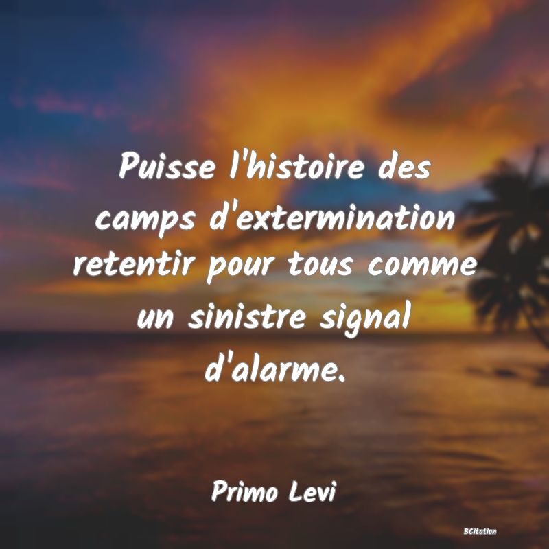image de citation: Puisse l'histoire des camps d'extermination retentir pour tous comme un sinistre signal d'alarme.