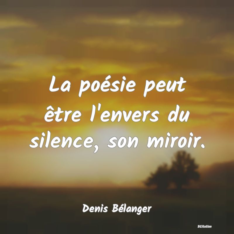 image de citation: La poésie peut être l'envers du silence, son miroir.