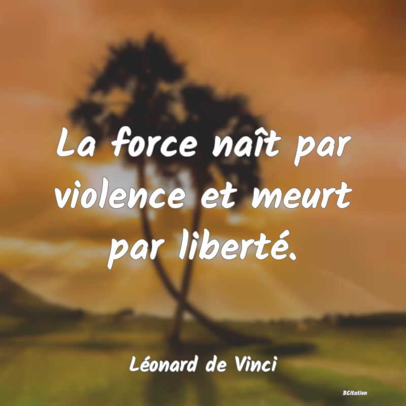 image de citation: La force naît par violence et meurt par liberté.