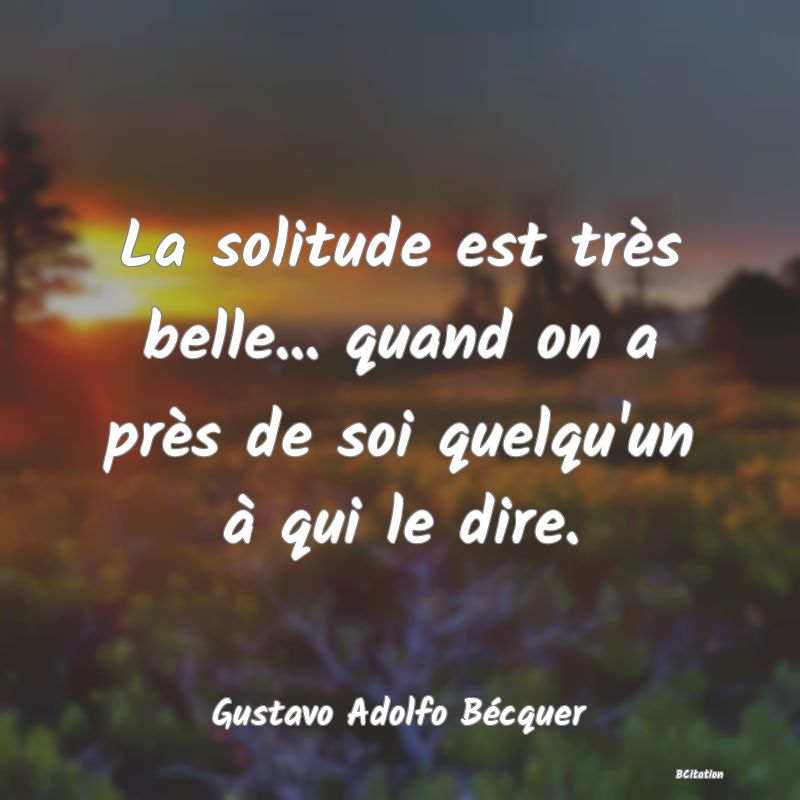 image de citation: La solitude est très belle... quand on a près de soi quelqu'un à qui le dire.