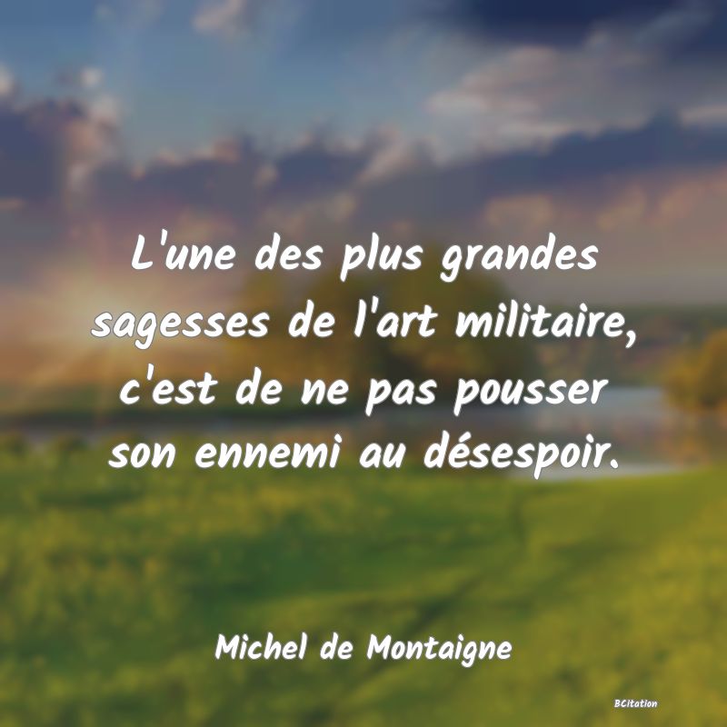 image de citation: L'une des plus grandes sagesses de l'art militaire, c'est de ne pas pousser son ennemi au désespoir.