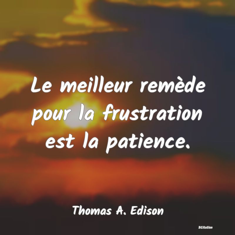 image de citation: Le meilleur remède pour la frustration est la patience.